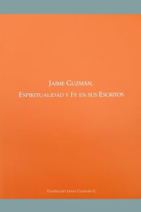 120. Jaime Guzmán Espiritualidad y Fe en sus Escritos