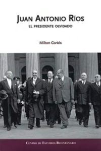 43. Juan Antonio Ríos El Presidente Olvidado